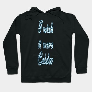 I Wish it were Colder Hoodie